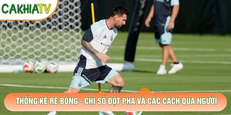 Thống Kê Rê Bóng - Chỉ Số Đột Phá Và Các Cách Qua Người